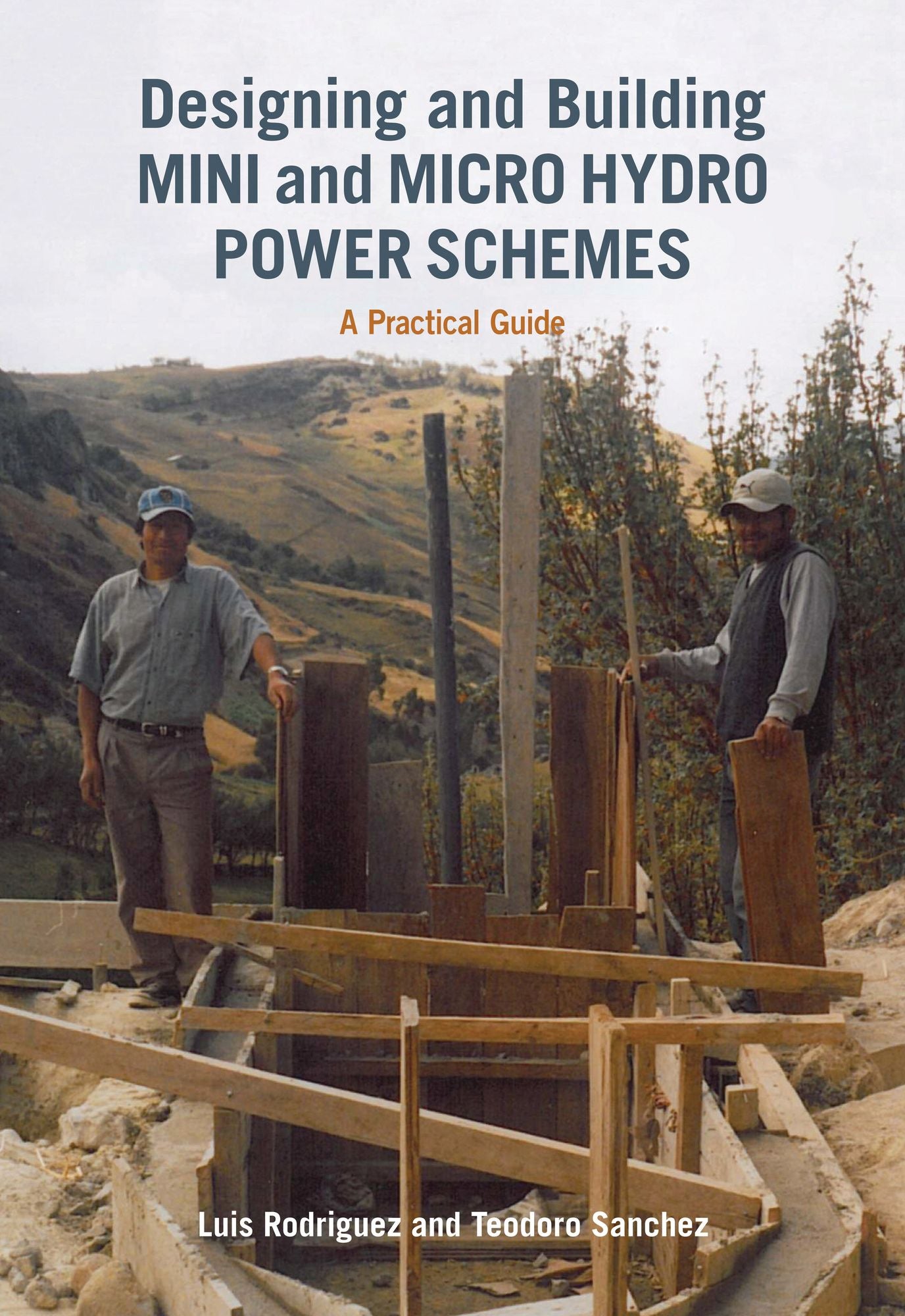 Designing and Building Mini and Micro Hydro Power Schemes: A Practical Guide