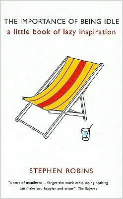 The Importance of Being Idle: A Little Book of Lazy Inspiration