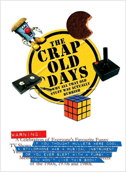 The Crap Old Days: Why All That Old Stuff Was Actually Rubbish