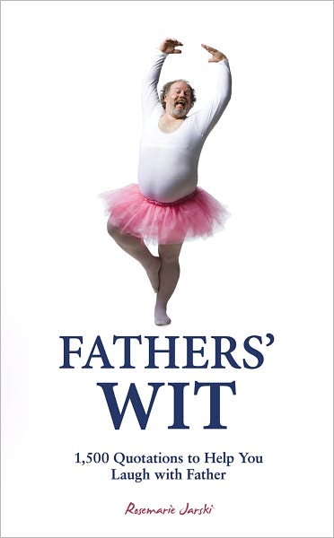 Fathers' Wit: 1,500 Quotations to Help You Laugh with Father