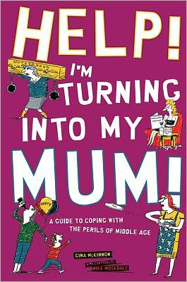 Help! I'm Turning into My Mum!: A Guide to Coping wth the Perils of Middle Age