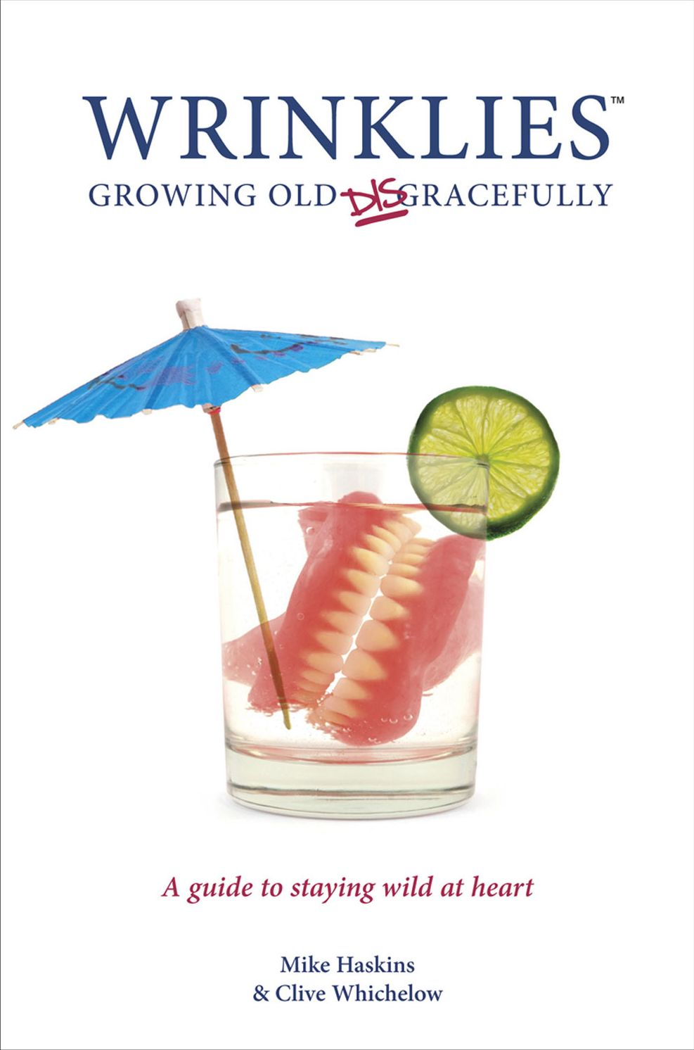 Wrinklies Growing Old Disgracefully: A Guide to Staying Wild at Heart