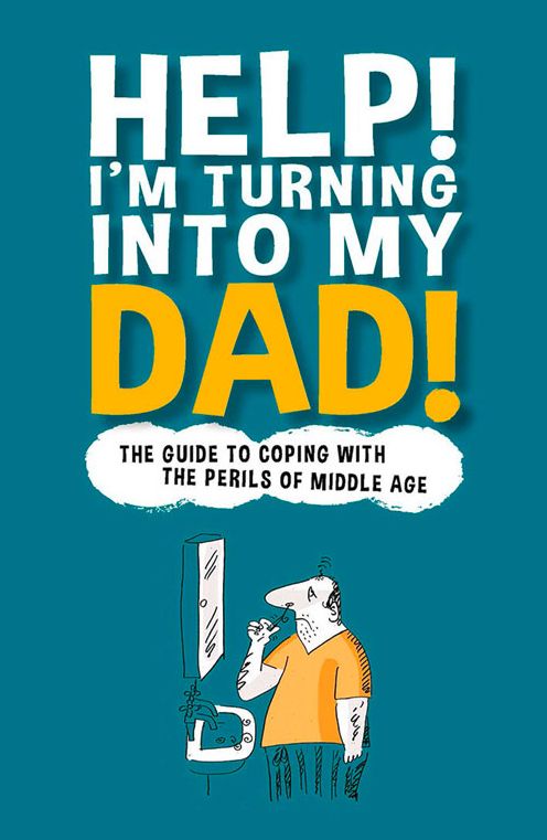 Help! I'm Turning Into My Dad