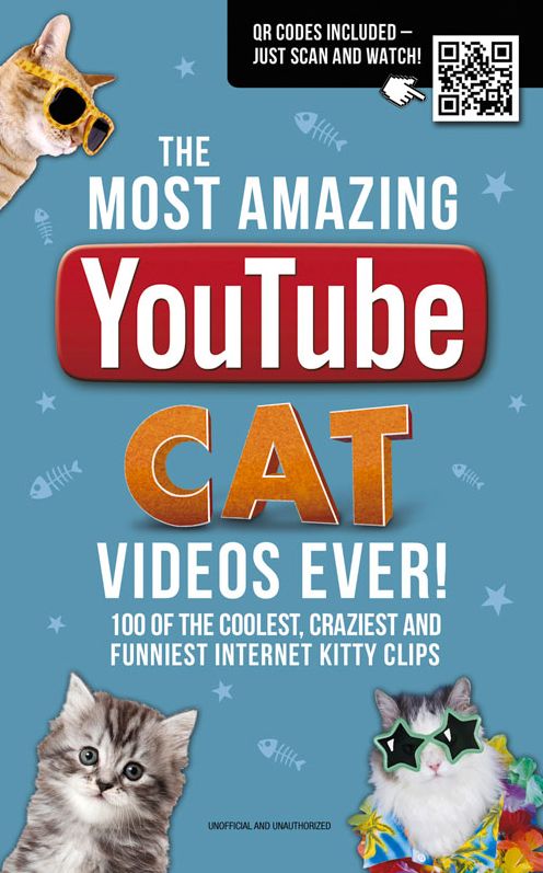 The Most Amazing YouTube Cat Videos Ever!: 120 of the Coolest, Craziest and Funniest Internet Kitty Clips