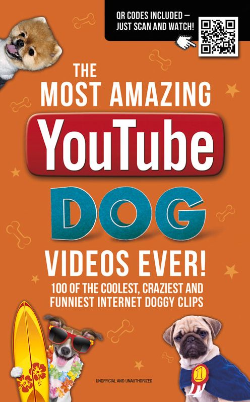 The Most Amazing YouTube Dog Videos Ever!: 120 of the Coolest, Craziest and Funniest Doggy Clips