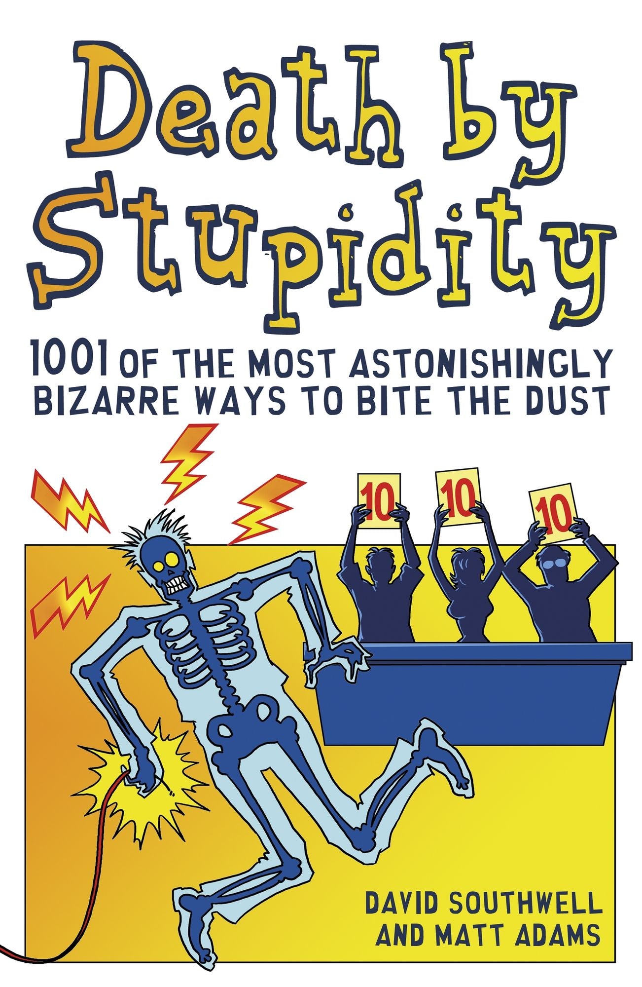 Death By Stupidity: 1001 of the Most Astonishingly Bizarre Ways to Bite the Dust