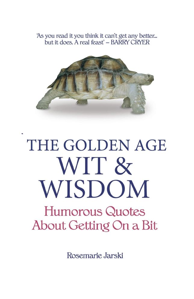 The Golden Age Wit & Wisdom: Humorous Quotes about Getting on a Bit