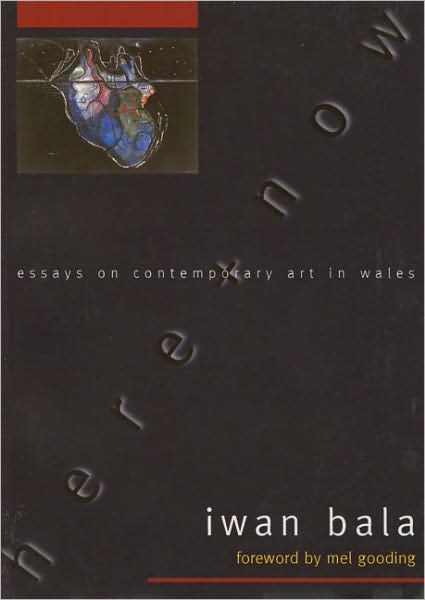 Here + Now: Essays on Contemporary Art in Wales