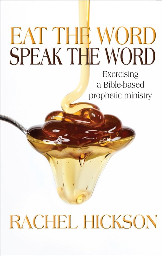 Eat the Word, Speak the Word: Exercising a Bible-Based Prophetic Ministry