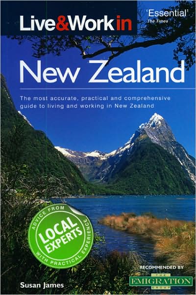 Live & Work in New Zealand: The Most Accurate, Practical and Comprehensive Guide to Living and Working In New Zealand