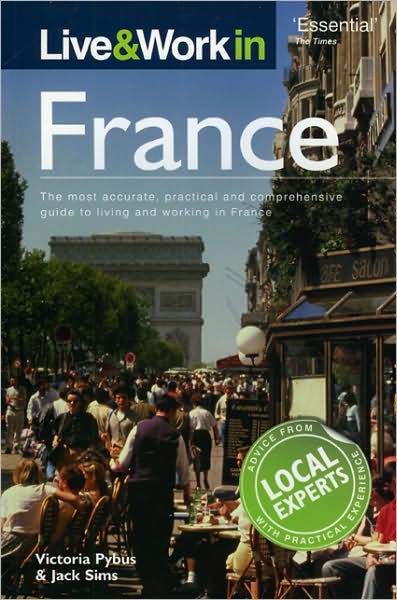 Live & Work in France, 6th Edition: The Most Accurate, Practical and Comprehensive Guide to Living and Working In France