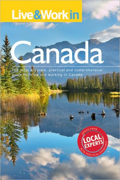 Live & Work in Canada, 5th Edition: The Most Accurate, Practical and Comprehensive Guide to Living and Working in Canada