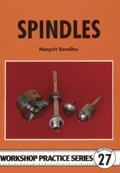 Spindles: Comprehensive Guide to Making Light Milling or Grinding Spindles with a Small Lathe