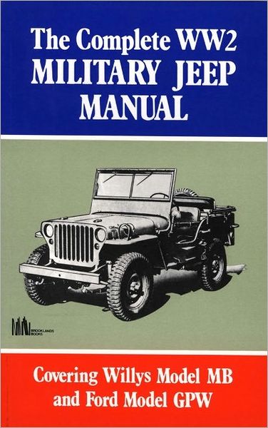 The Complete WW2 Military Jeep Manual: Covering Willys Model MB and Ford Model GPW