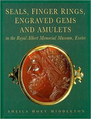 Seals, Finger Rings, Engraved Gems and Amulets: In the Royal Albert Memorial Museum, Exeter