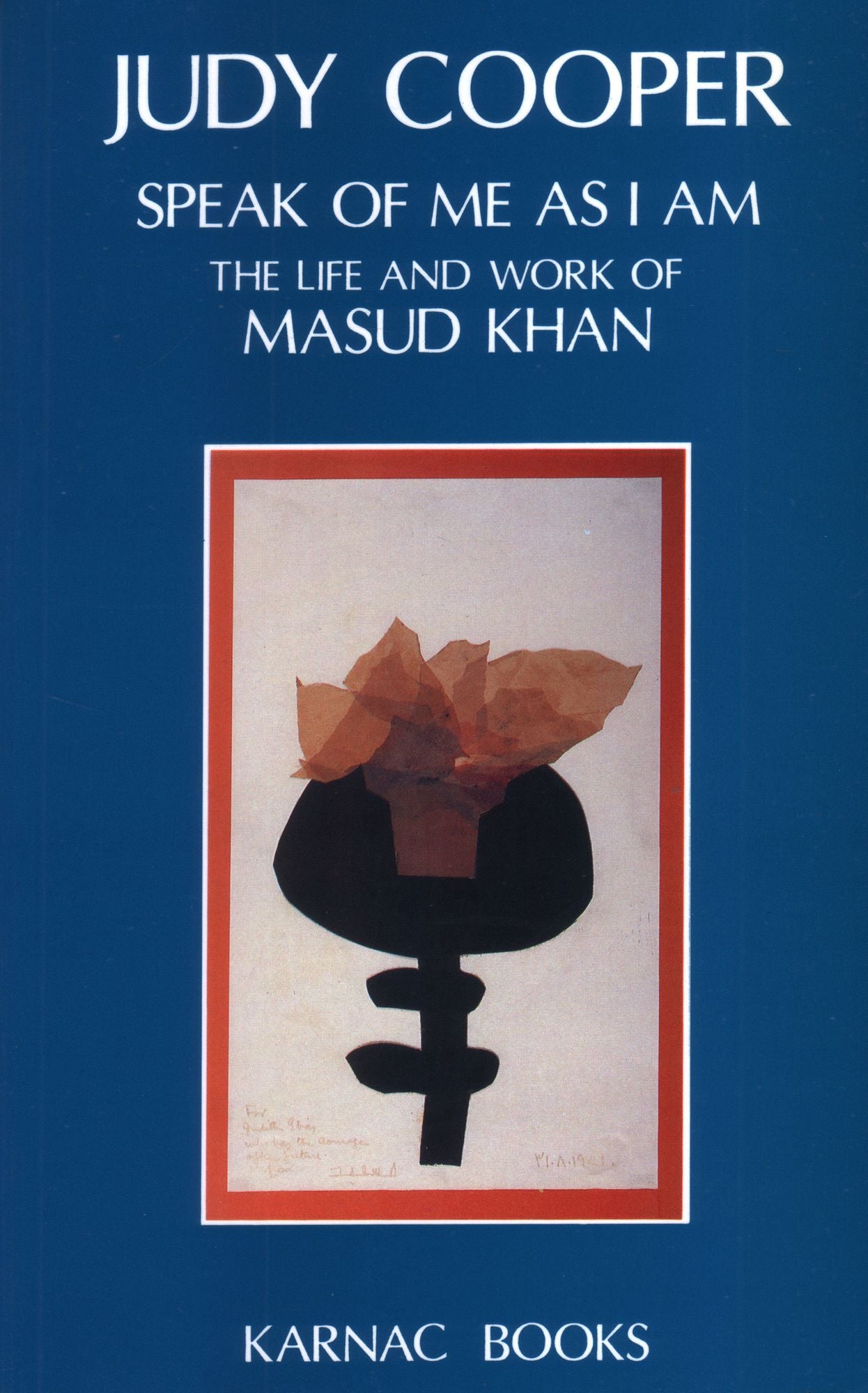 Speak of Me as I Am: The Life and Work of Masud Khan