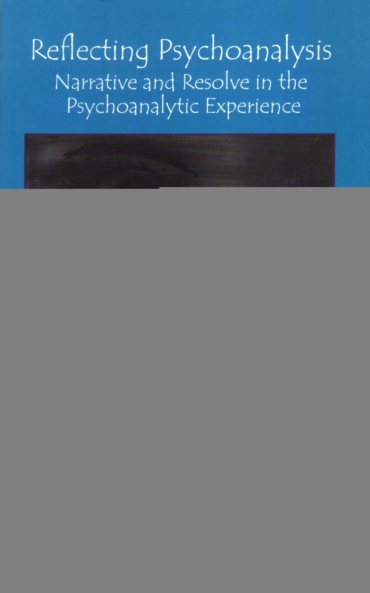 Reflecting Psychoanalysis: Narrative and Resolve in the Psychoanalytic Experience