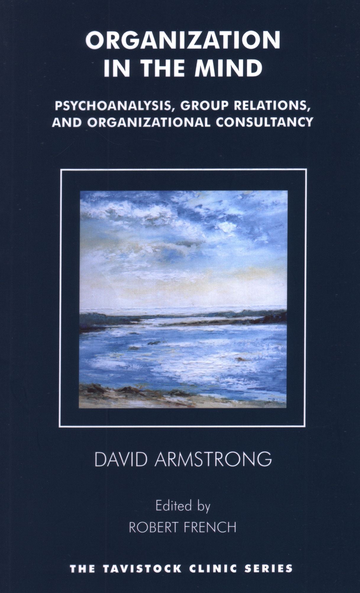 Organization in the Mind: Psychoanalysis, Group Relations and Organizational Consultancy