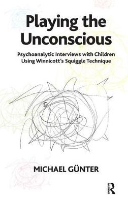Playing the Unconscious: Psychoanalytic Interviews with Children Using Winnicott's Squiggle Technique