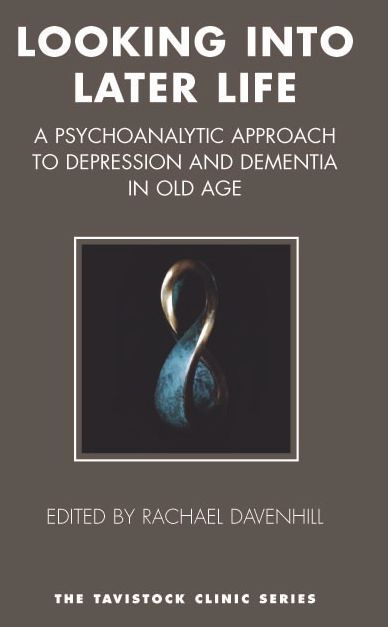 Looking Into Later Life: A Psychoanalytic Approach to Depression and Dementia in Old Age
