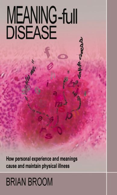 Meaning-Full Disease: How Personal Experience and Meanings Cause and Maintain Physical Illness