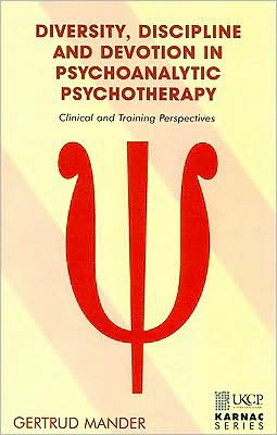 Diversity, Discipline and Devotion in Psychoanalytic Psychotherapy: Clinical and Training Perspectives