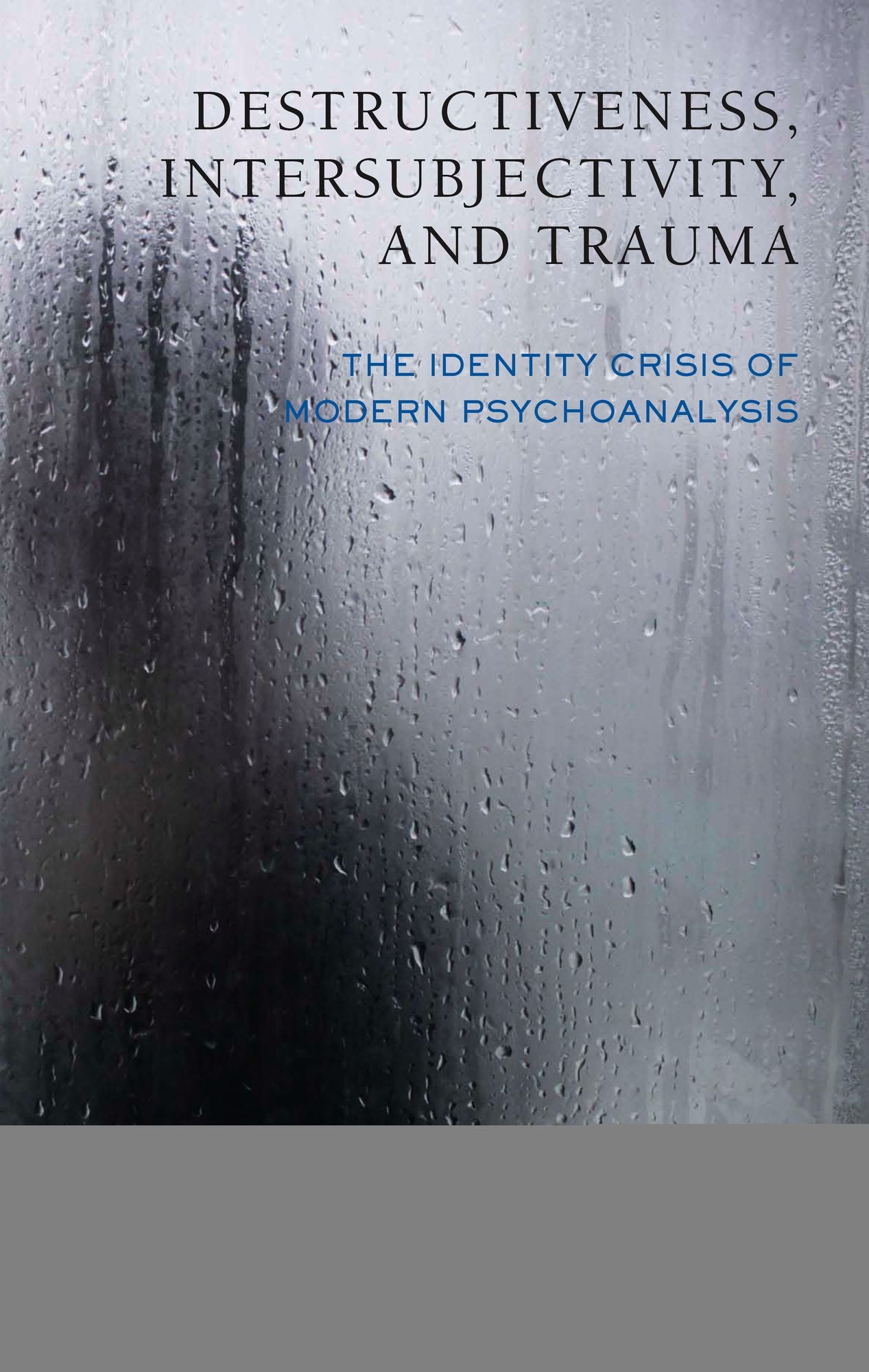 Destructiveness, Intersubjectivity and Trauma: The Identity Crisis of Modern Psychoanalysis