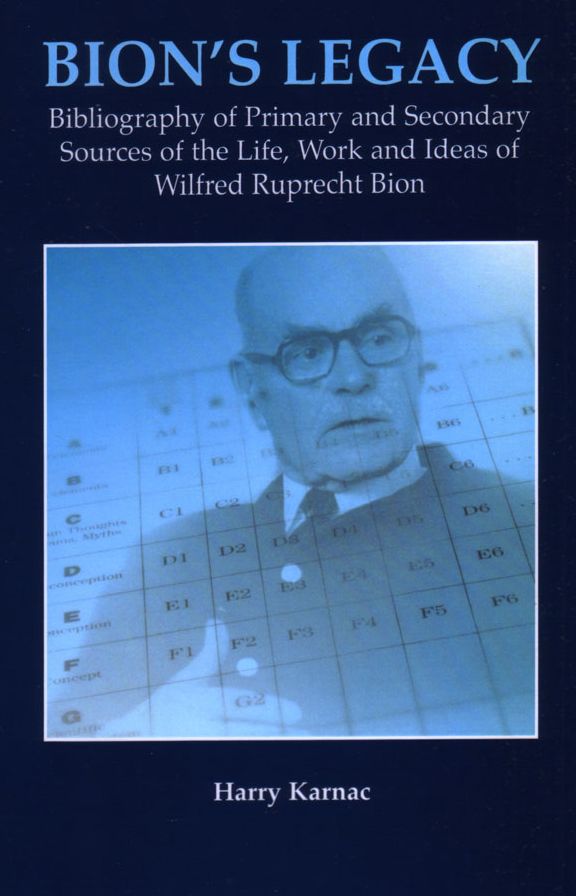 Bion's Legacy: Bibliography of Primary and Secondary Sources of the Life, Work and Ideas of Wilfred Ruprecht Bion