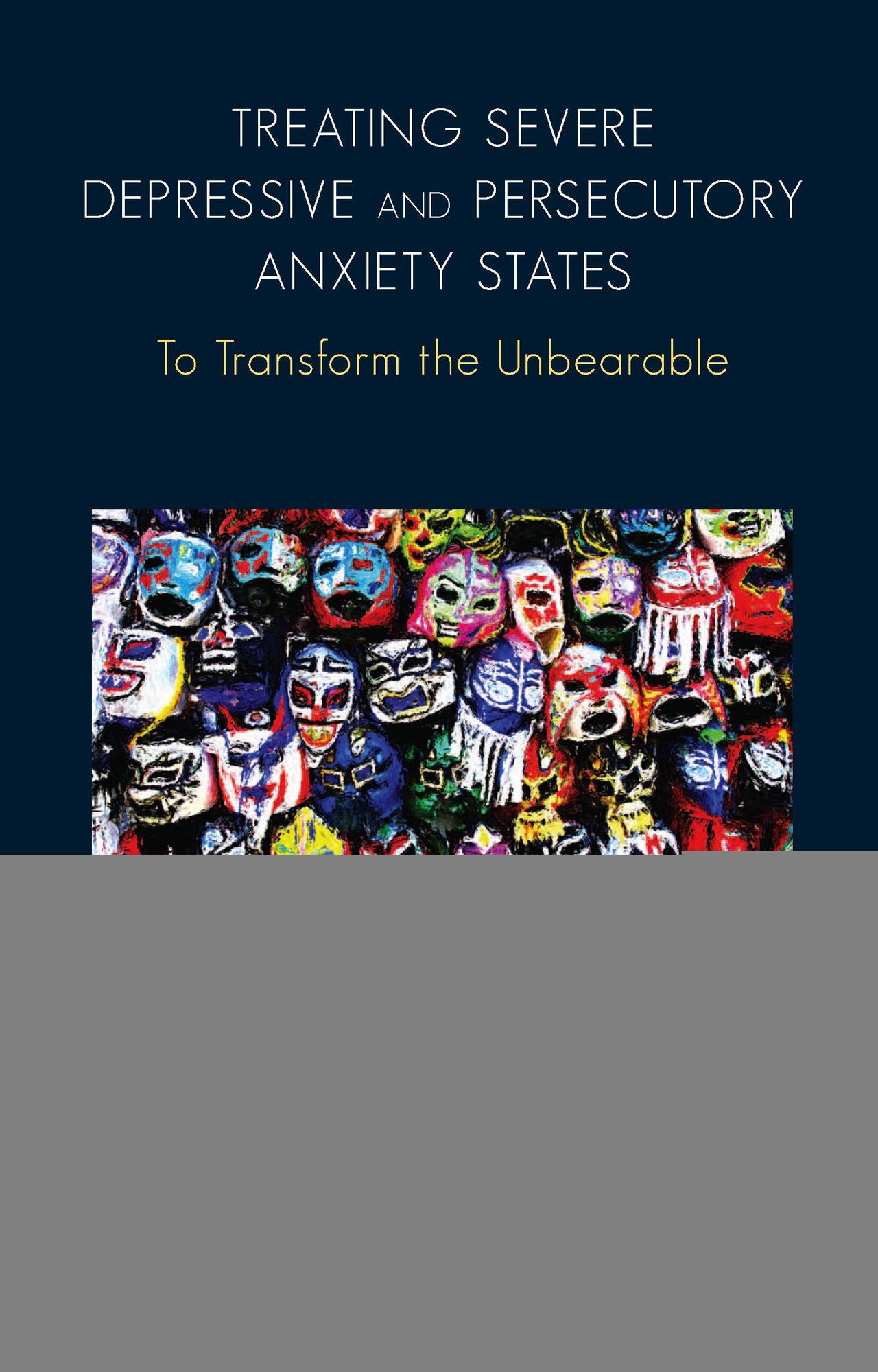 Treating Severe Depressive and Persecutory Anxiety States: To Transform the Unbearable