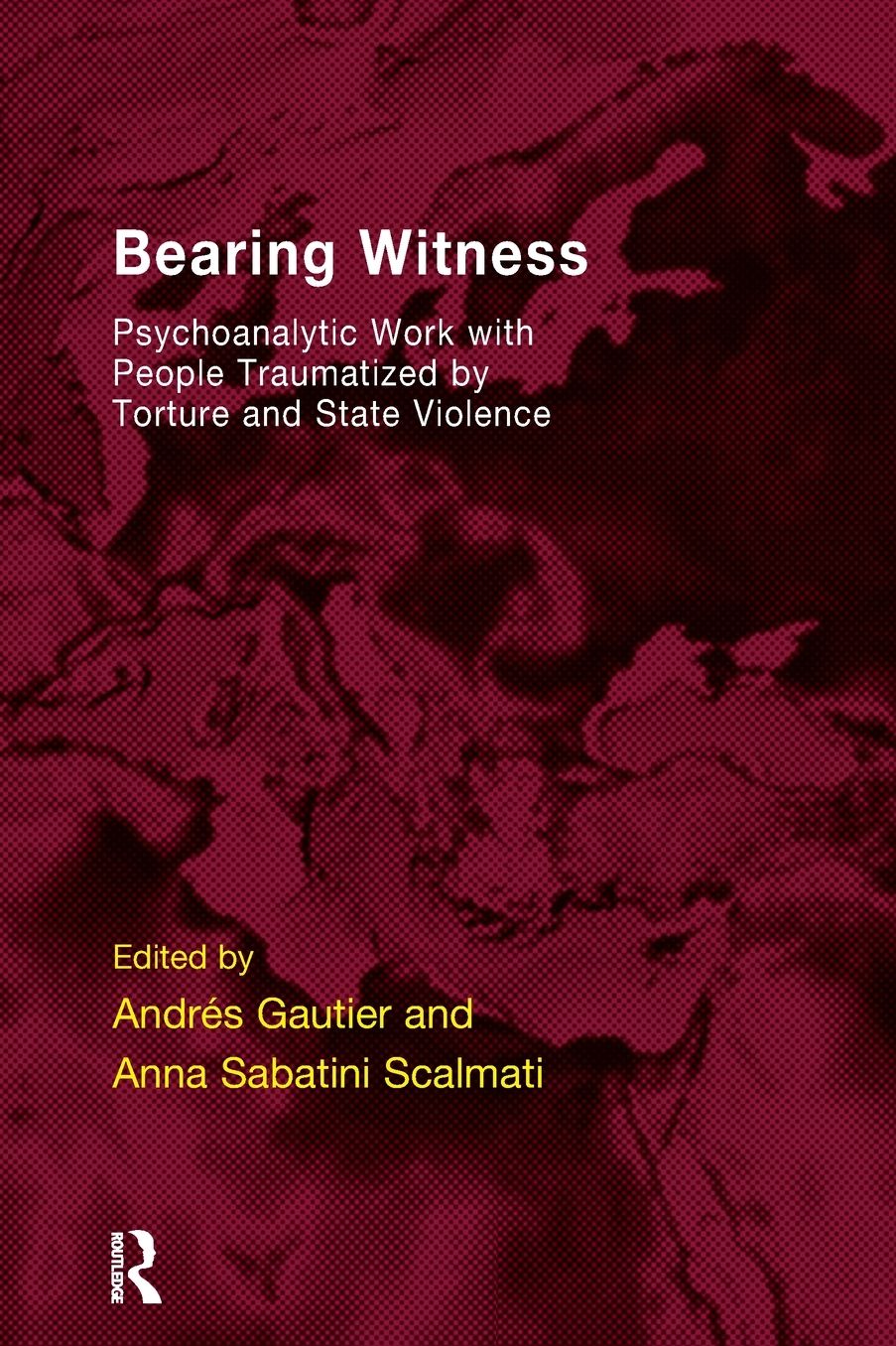 Bearing Witness: Psychoanalytic Work with People Traumatized by Torture and State Violence