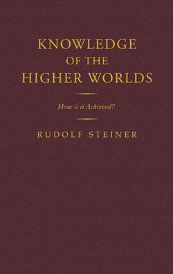 Knowledge of the Higher Worlds: How Is It Achieved? (Cw 10)