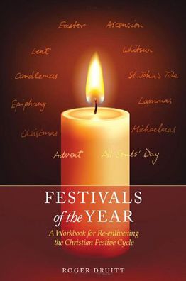 Festivals of the Year : A Workbook for Re-Enlivening the Christian Festive Cycle
