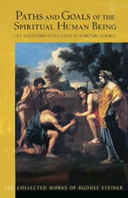 Paths and Goals of the Spiritual Human Being: Life Questions in the Light of Spiritual Science