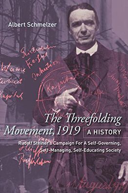 The Threefolding Movement, 1919: A History: Rudolf Steiner's Campaign for a Self-Governing, Self-Managing, Self-Educating Society