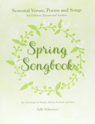 Spring Songbook: Seasonal Verses, Poems and Songs for Children, Parents and Teachers - An Anthology for Family, School, Festivals and Fun!