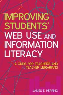 Improving Students' Web Use and Information Literacy : A Guide for Teachers and Teacher Librarians