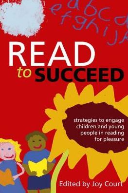 Read to Succeed : Strategies to Engage Children and Young People in Reading for Pleasure