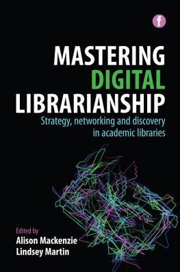 Mastering Digital Librarianship : Strategy, networking and discovery in academic libraries