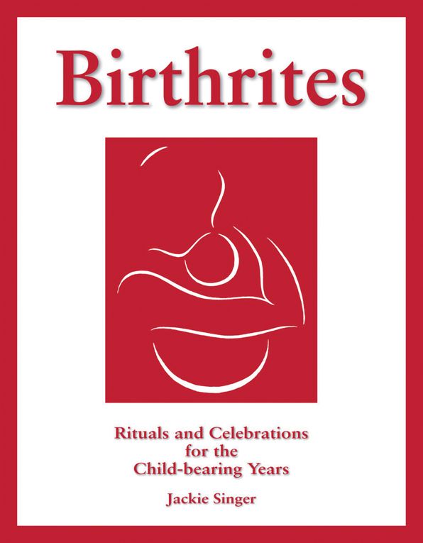 Birthrites: Rituals and Celebrations for the Child-bearing Years