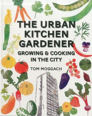 Urban Kitchen Garden: Grow and Cook Your Own Food in the City