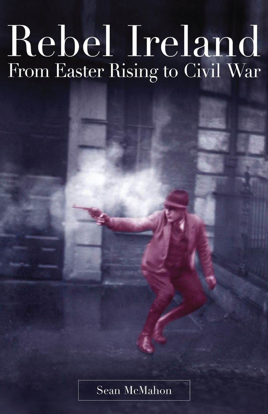 Rebel Ireland: From Easter Rising to Civil War