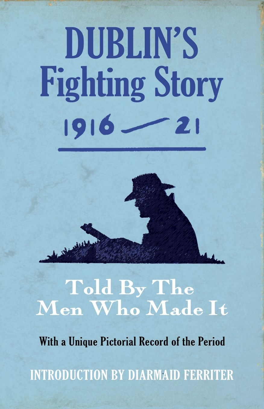 Dublin's Fighting Story 1916-21: Told by the Men Who Made It