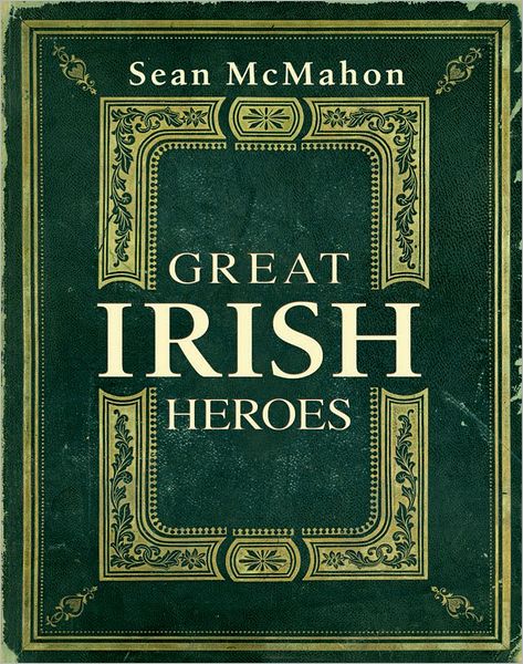 Great Irish Heroes: Famous Irish Heroes