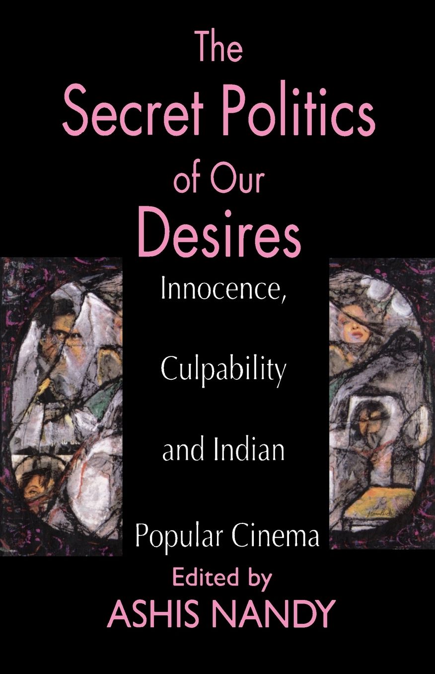 The Secret Politics of Our Desires: Innocence, Culpability and Indian Popular Cinema