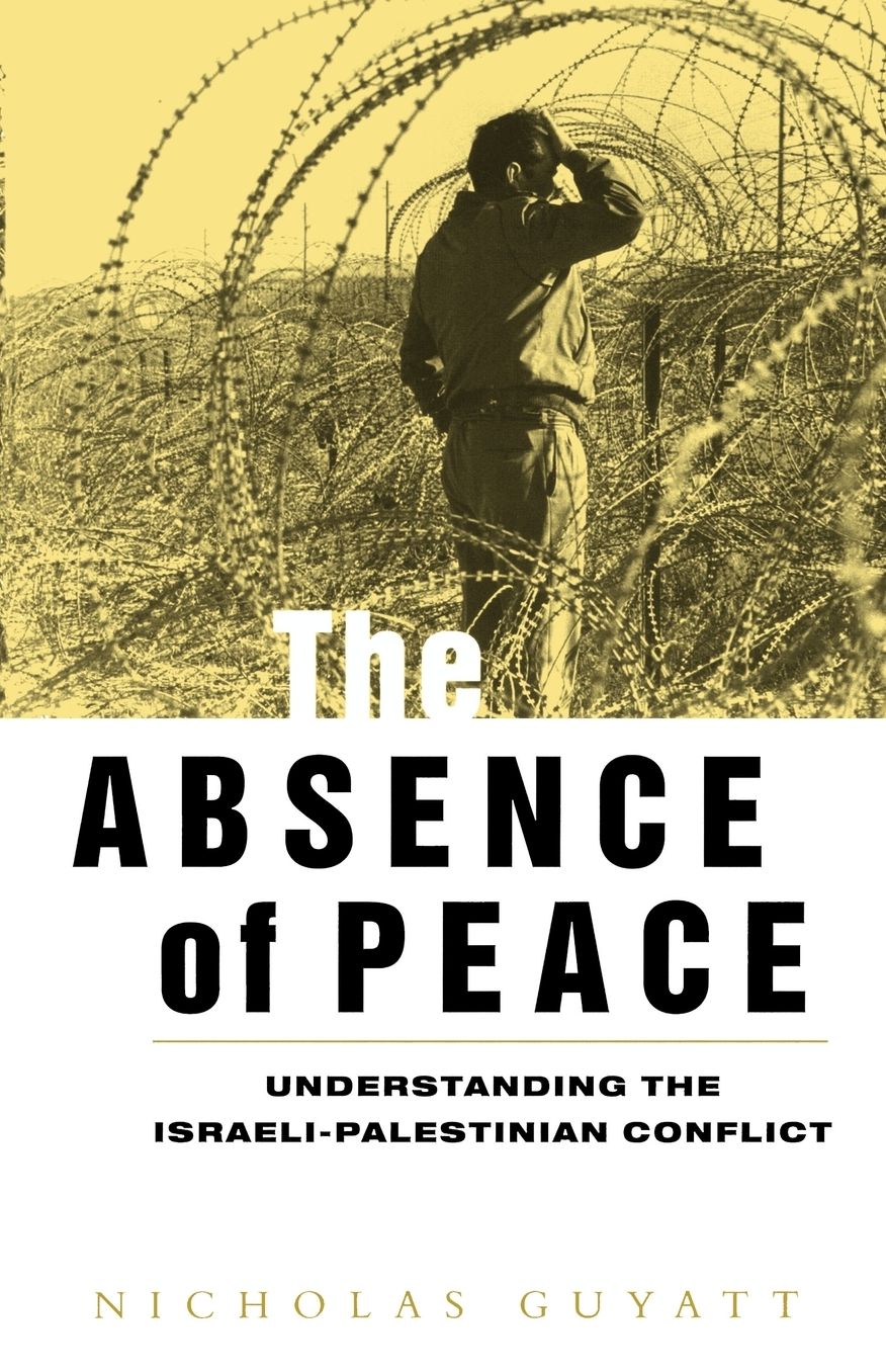 The Absence of Peace: Understanding the Israeli-Palestinian Conflict