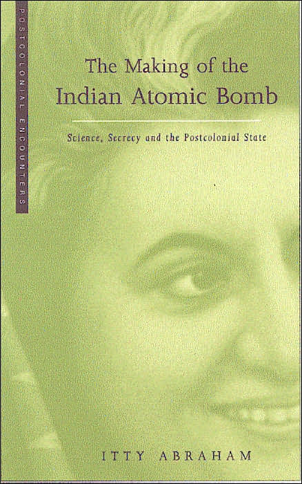 Making of the Indian Atomic Bomb: Science, Secrecy and the Postcolonial State