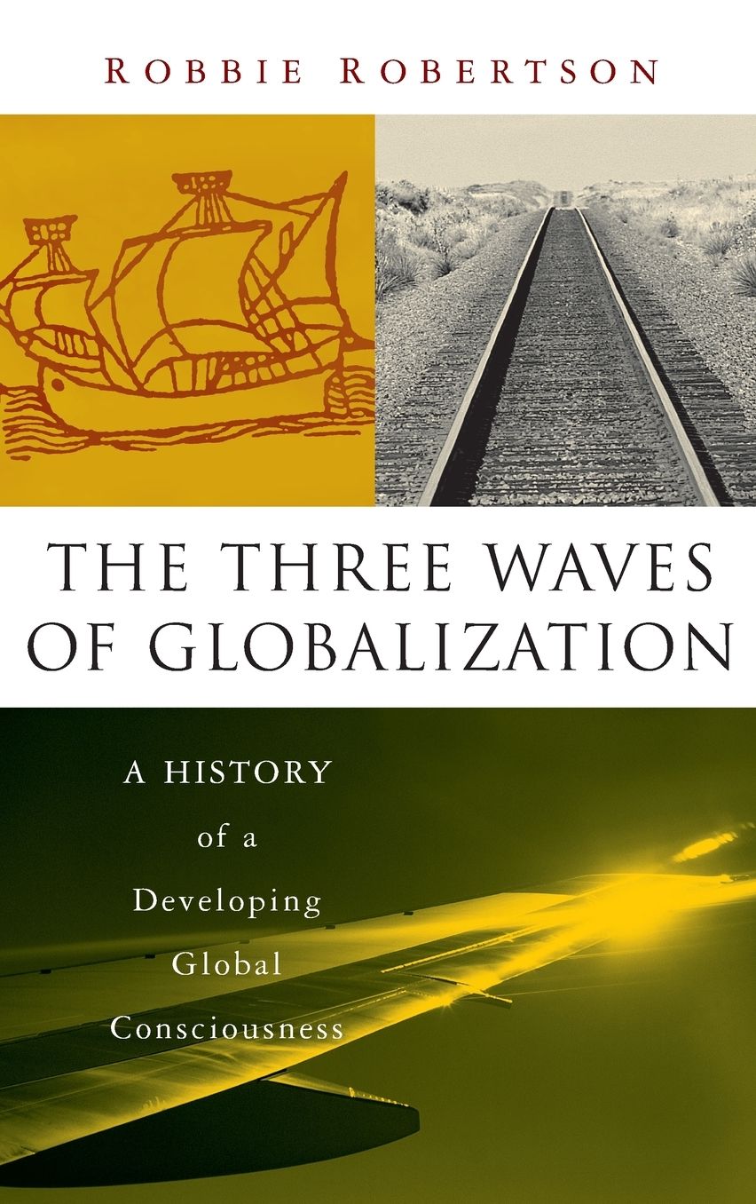 The Three Waves of Globalization: A History of a Developing Global Consciousness