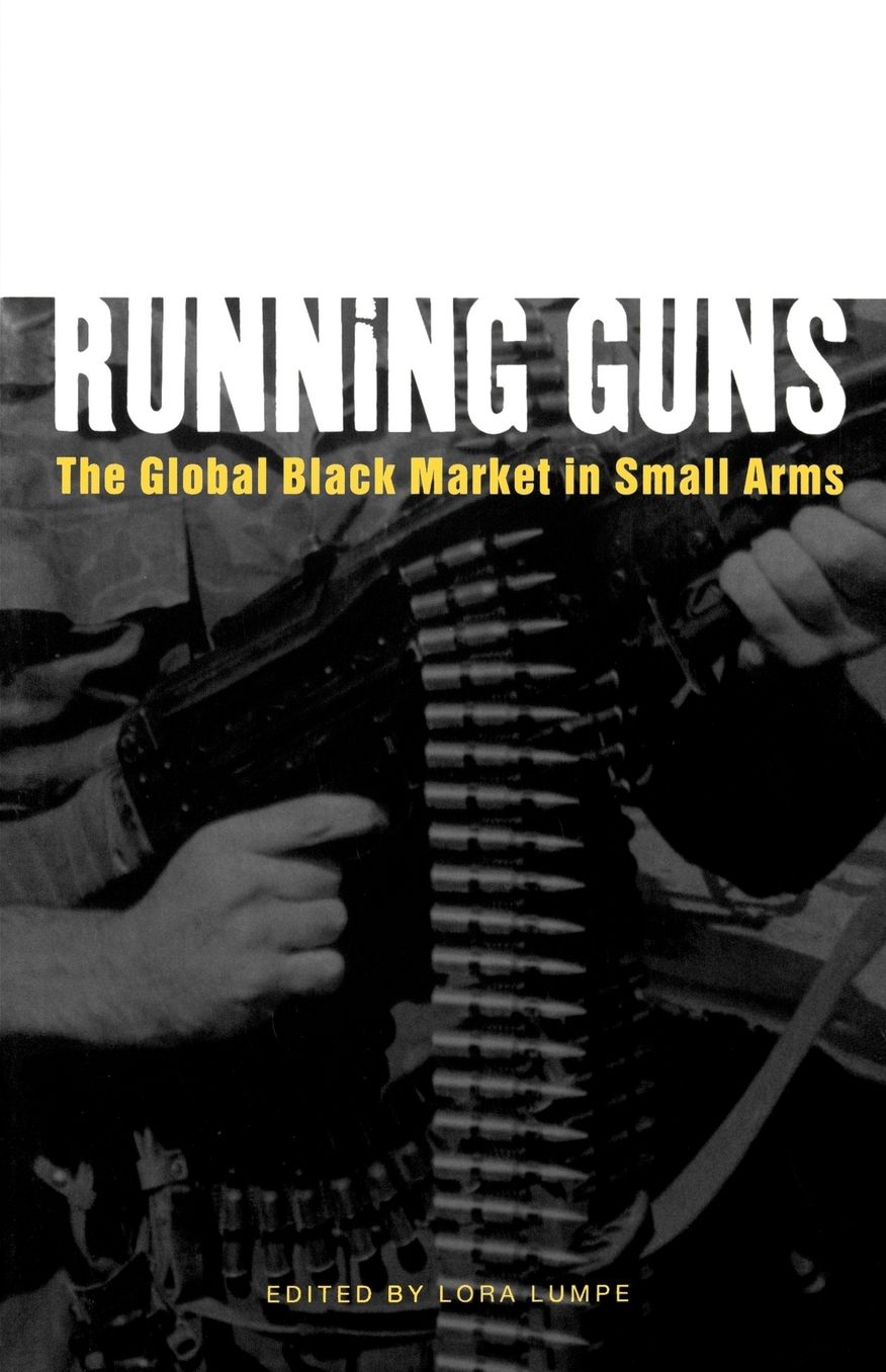 Running Guns: The Global Black Market in Small Arms