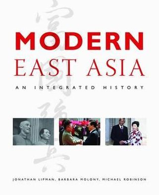 Modern East Asia: An Integrated History. by Jonathan Lipman, Barbara Molony