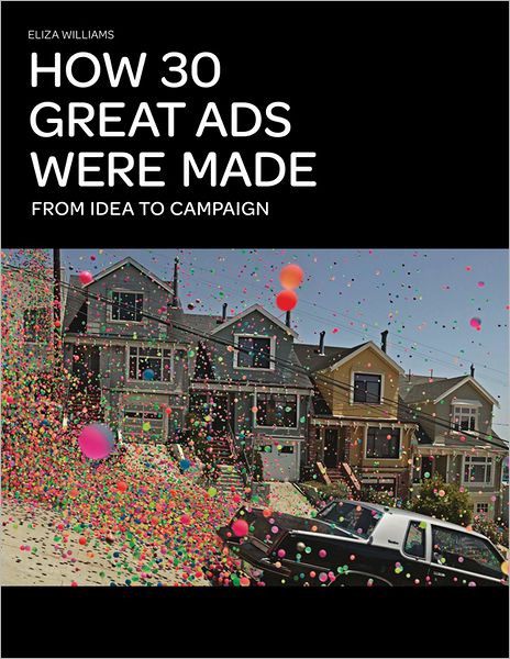 How 30 Great Ads Were Made: From Idea to Campaign